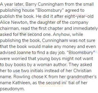 A year later, Barry Cunningham from the small publishing house "Bloomsbury" agreed to publish the