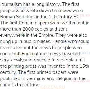 Journalism has a long history. The first people who wrote down the news were Roman Senators in the
