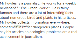 Mr Fowles is a journalist. He works for a weekly newspaper "The Green World". He is fairly famous