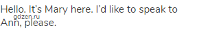 Hello. It&rsquo;s Mary here. I&rsquo;d like to speak to Ann, please.