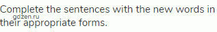 Complete the sentences with the new words in their appropriate forms.