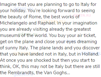 Imagine that you are planning to go to Italy for your holiday. You’re looking forward to seeing
