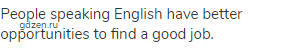 People speaking English have better opportunities to find a good job.