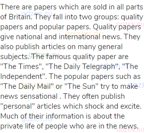 There are papers which are sold in all parts of Britain. They fall into two groups: quality papers