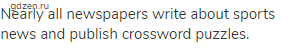 Nearly all newspapers write about sports news and publish crossword puzzles.