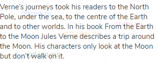 Verne’s journeys took his readers to the North Pole, under the sea, to the centre of the Earth and