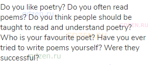 Do you like poetry? Do you often read poems? Do you think people should be taught to read and