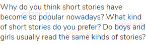 Why do you think short stories have become so popular nowadays? What kind of short stories do you