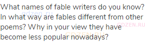 What names of fable writers do you know? In what way are fables different from other poems? Why in
