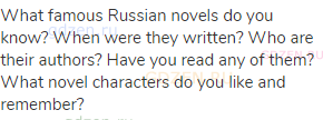 What famous Russian novels do you know? When were they written? Who are their authors? Have you read