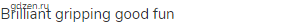 brilliant gripping good fun 