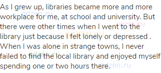 As I grew up, libraries became more and more workplace for me, at school and university. But there