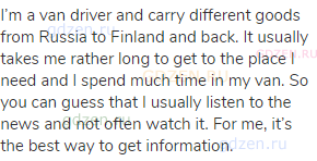 I’m a van driver and carry different goods from Russia to Finland and back. It usually takes me