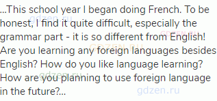 ...This school year I began doing French. To be honest, I find it quite difficult, especially the