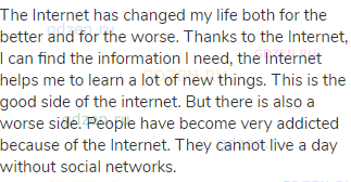 The Internet has changed my life both for the better and for the worse. Thanks to the Internet, I