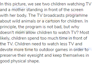 In this picture, we see two children watching TV and a mother standing in front of the screen with