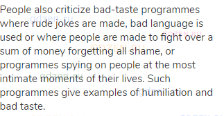 People also criticize bad-taste programmes where rude jokes are made, bad language is used or where