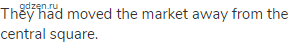 They had moved the market away from the central square.