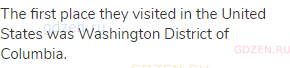 The first place they visited in the United States was Washington District of Columbia.