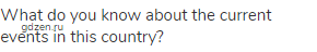 What do you know about the current events in this country?