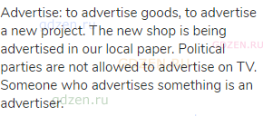 advertise: to advertise goods, to advertise a new project. The new shop is being advertised in our
