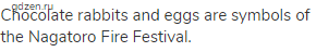 Chocolate rabbits and eggs are symbols of the Nagatoro Fire Festival.