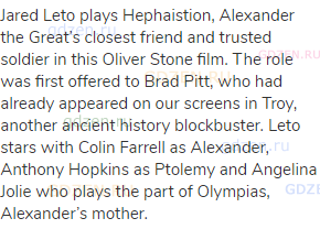 Jared Leto plays Hephaistion, Alexander the Great’s closest friend and trusted soldier in this