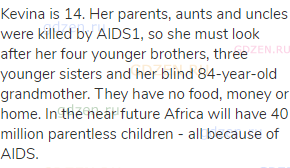 Kevina is 14. Her parents, aunts and uncles were killed by AIDS1, so she must look after her four