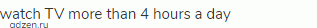 watch TV more than 4 hours a day 