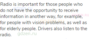 Radio is important for those people who do not have the opportunity to receive information in