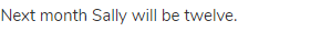 Next month Sally will be twelve.