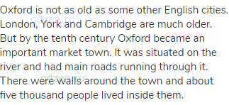 Oxford is not as old as some other English cities. London, York and Cambridge are much older. But by