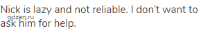 Nick is lazy and not reliable. I don&rsquo;t want to ask him for help.