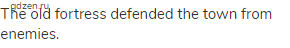 The old fortress defended the town from enemies.