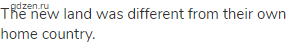 The new land was different from their own home country.