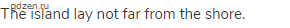 The island lay not far from the shore.
