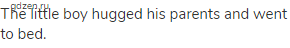 The little boy hugged his parents and went to bed.