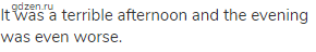 It was a terrible afternoon and the evening was even worse.