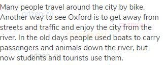 Many people travel around the city by bike. Another way to see Oxford is to get away from streets