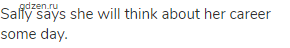 Sally says she will think about her career some day.