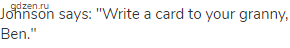 Johnson says: "Write a card to your granny, Ben."