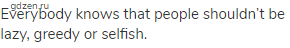 Everybody knows that people shouldn&rsquo;t be lazy, greedy or selfish.
