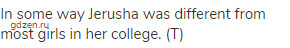 In some way Jerusha was different from most girls in her college. (Т)