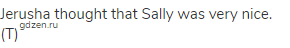 Jerusha thought that Sally was very nice. (Т)