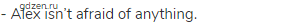 - Alex isn&rsquo;t afraid of anything.