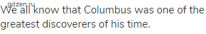 We all know that Columbus was one of the greatest discoverers of his time.