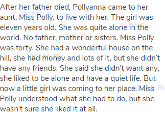 After her father died, Pollyanna came to her aunt, Miss Polly, to live with her. The girl was eleven