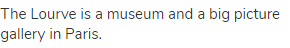 The Lourve is a museum and a big picture gallery in Paris.