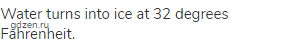 Water turns into ice at 32 degrees Fahrenheit.