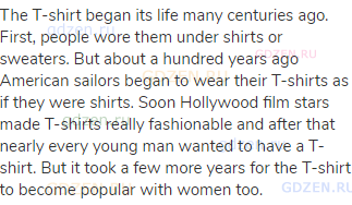 The T-shirt began its life many centuries ago. First, people wore them under shirts or sweaters. But